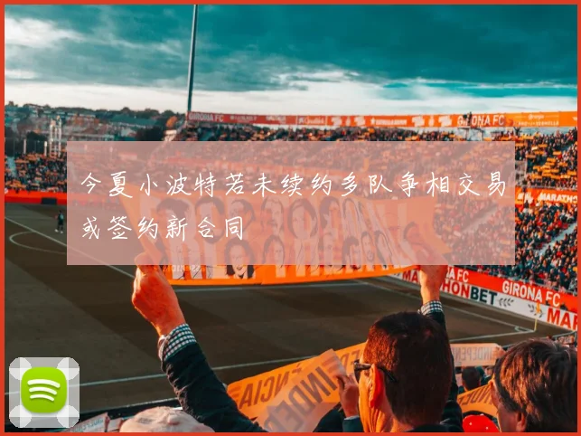 今夏小波特若未续约多队争相交易或签约新合同