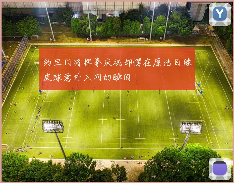 约旦门将挥拳庆祝却愣在原地目睹皮球意外入网的瞬间